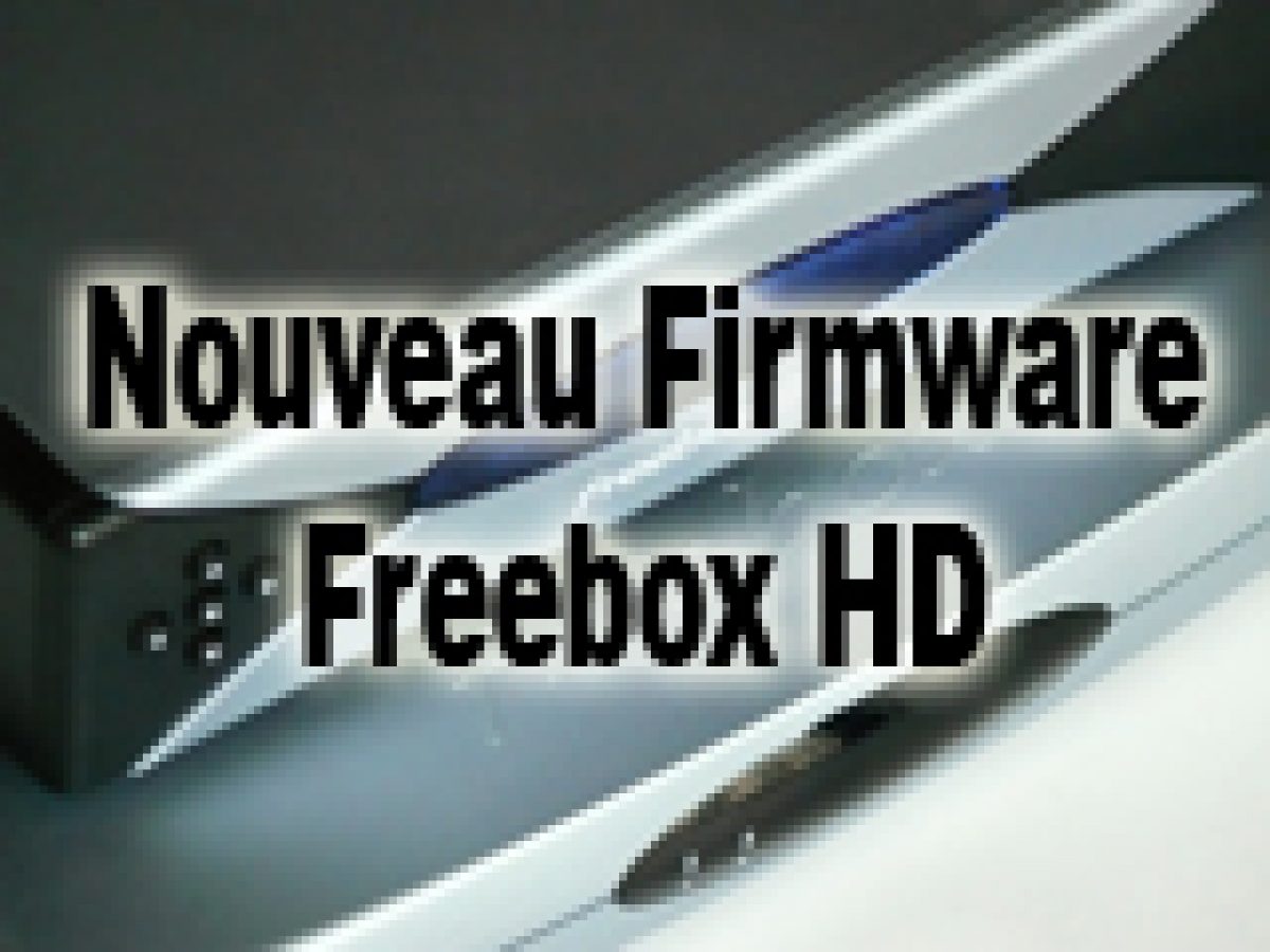 [MàJ 2] Nouveau firmware pour les Freebox HD