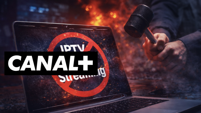 IPTV illégal : Canal+ frappe une nouvelle fois et s’attaque désormais aux techniques de contournement à la source