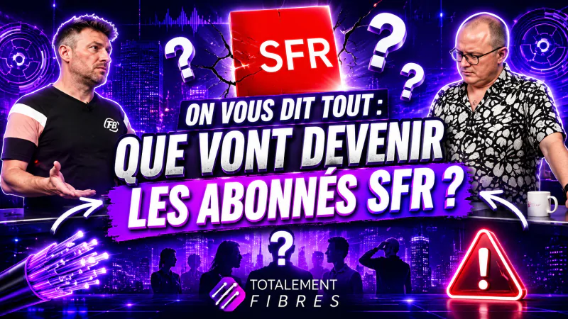 Totalement fibrés : Rachat de SFR, que vont devenir les abonnés, on vous dit tout